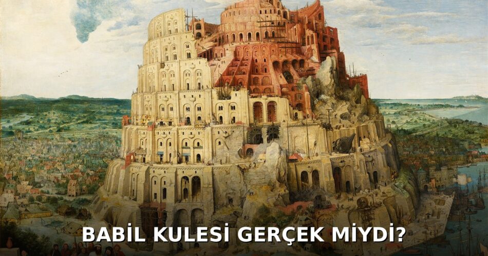 Bruegel'in Babil Kulesi tablosu üzerinde BABİL KULESİ GERÇEK MİYDİ? yazısı