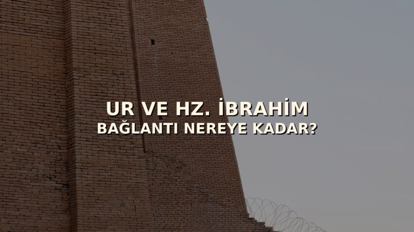 Hz. İbrahim’in Kenti Gerçekten Bulundu mu? Arkeolojinin Ur’daki Büyük Keşfi